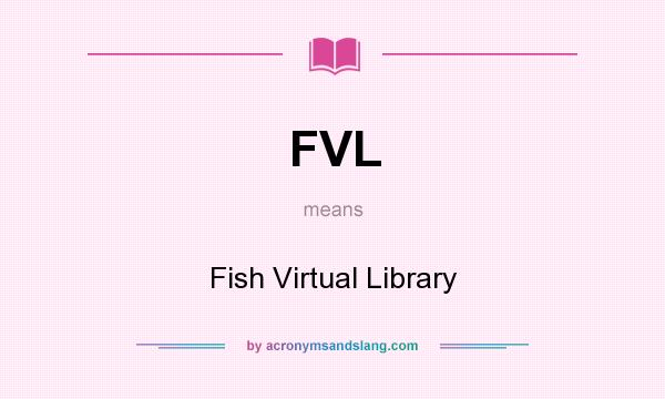 What does FVL mean? It stands for Fish Virtual Library