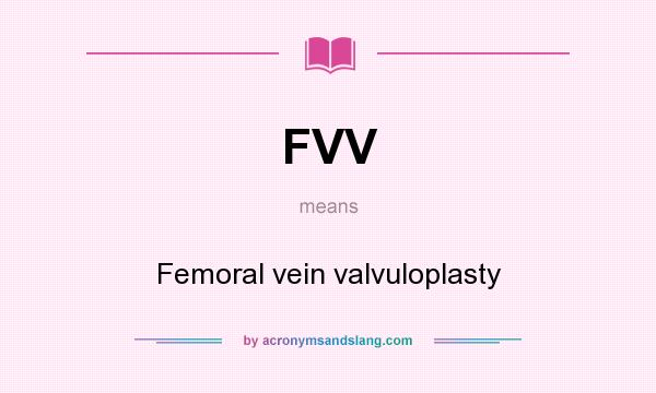 What does FVV mean? It stands for Femoral vein valvuloplasty