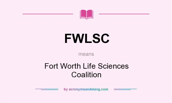 What does FWLSC mean? It stands for Fort Worth Life Sciences Coalition