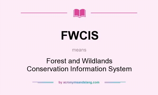 What does FWCIS mean? It stands for Forest and Wildlands Conservation Information System