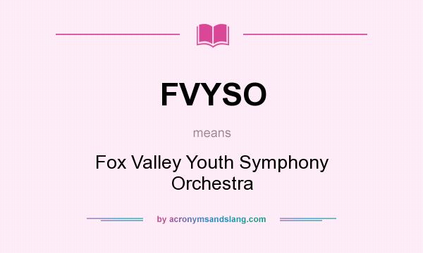 What does FVYSO mean? It stands for Fox Valley Youth Symphony Orchestra