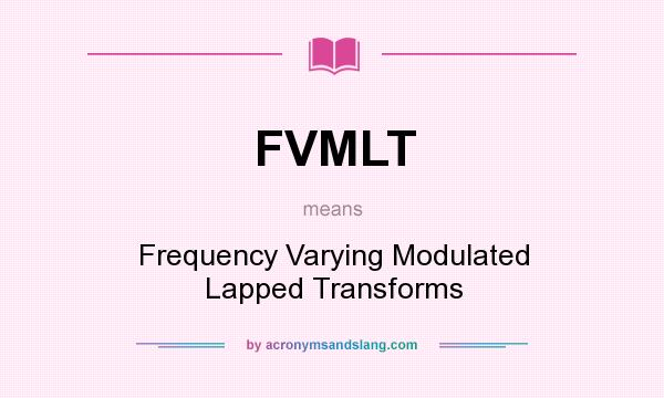 What does FVMLT mean? It stands for Frequency Varying Modulated Lapped Transforms