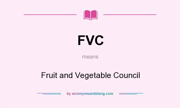What does FVC mean? It stands for Fruit and Vegetable Council