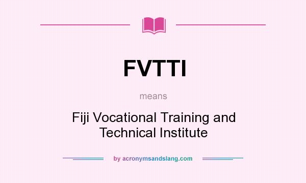 What does FVTTI mean? It stands for Fiji Vocational Training and Technical Institute