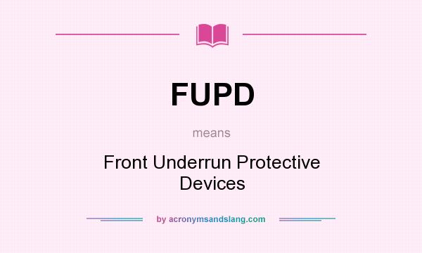 What does FUPD mean? It stands for Front Underrun Protective Devices