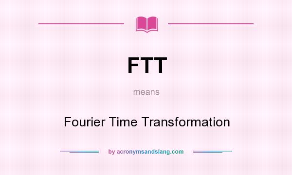 What does FTT mean? It stands for Fourier Time Transformation