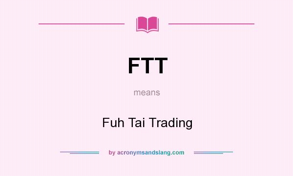 What does FTT mean? It stands for Fuh Tai Trading