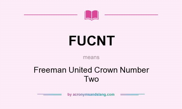 What does FUCNT mean? It stands for Freeman United Crown Number Two