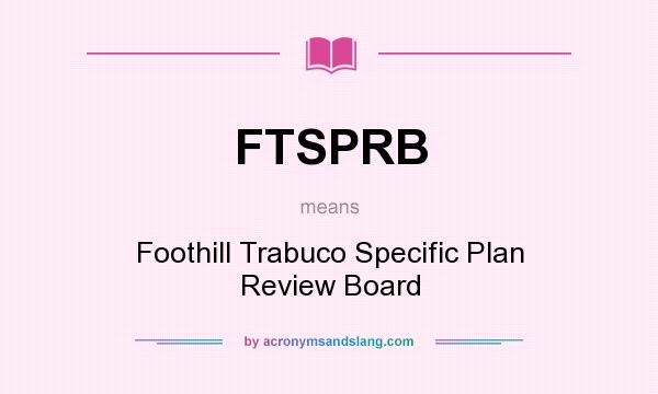 What does FTSPRB mean? It stands for Foothill Trabuco Specific Plan Review Board