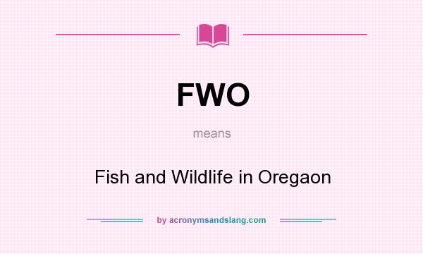 What does FWO mean? It stands for Fish and Wildlife in Oregaon