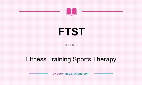 What does FTST mean? It stands for Fitness Training Sports Therapy