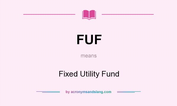 What does FUF mean? It stands for Fixed Utility Fund