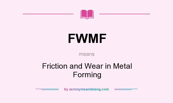 What does FWMF mean? It stands for Friction and Wear in Metal Forming