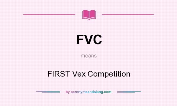 What does FVC mean? It stands for FIRST Vex Competition