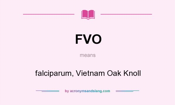 What does FVO mean? It stands for falciparum, Vietnam Oak Knoll