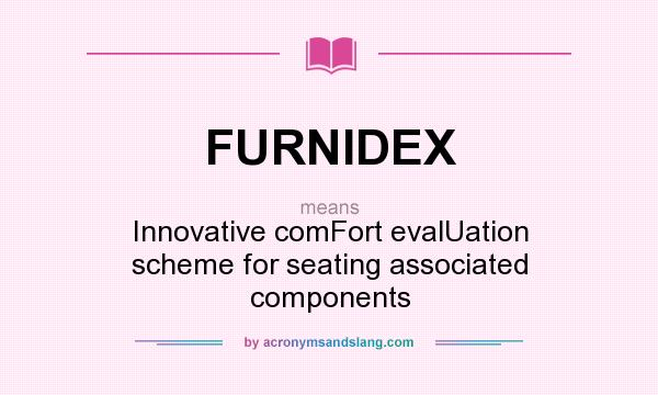 What does FURNIDEX mean? It stands for Innovative comFort evalUation scheme for seating associated components