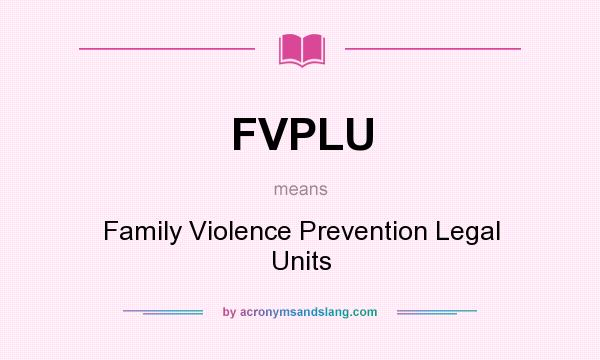 What does FVPLU mean? It stands for Family Violence Prevention Legal Units