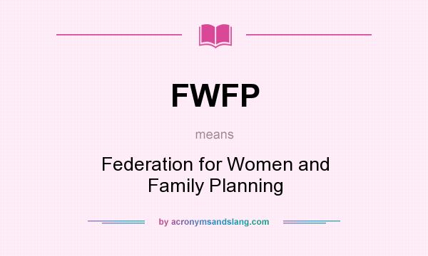 What does FWFP mean? It stands for Federation for Women and Family Planning