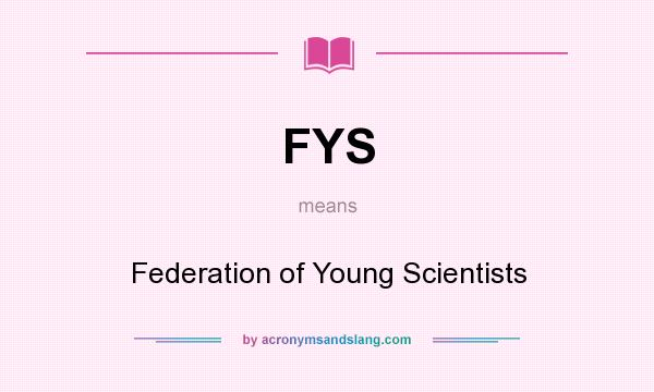 What does FYS mean? It stands for Federation of Young Scientists