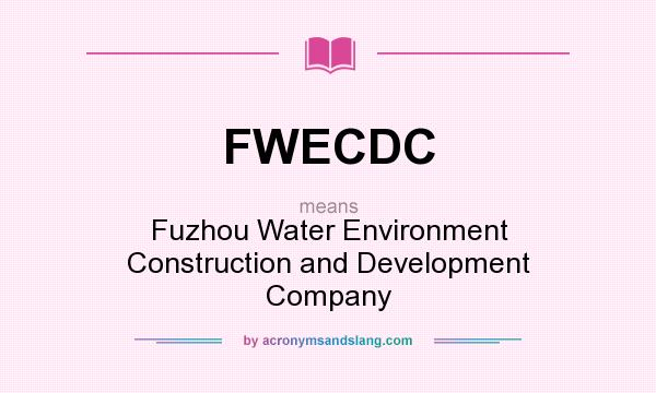 What does FWECDC mean? It stands for Fuzhou Water Environment Construction and Development Company