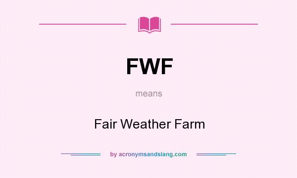 What does FWF mean? It stands for Fair Weather Farm