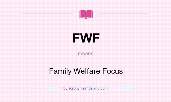 What does FWF mean? It stands for Family Welfare Focus