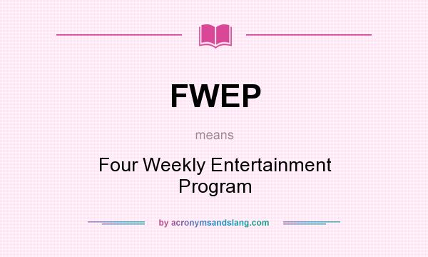 What does FWEP mean? It stands for Four Weekly Entertainment Program