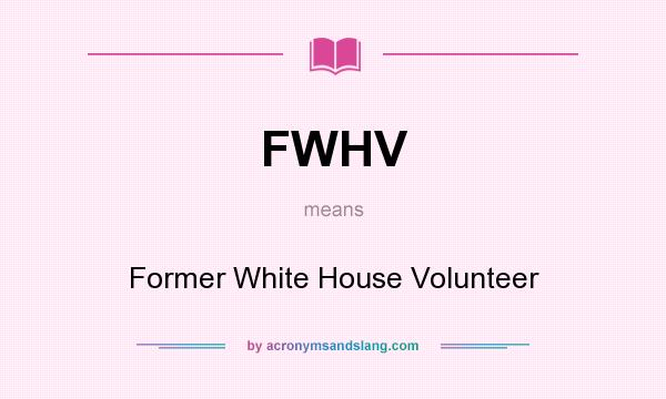 What does FWHV mean? It stands for Former White House Volunteer