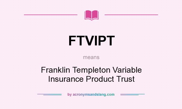 What does FTVIPT mean? It stands for Franklin Templeton Variable Insurance Product Trust