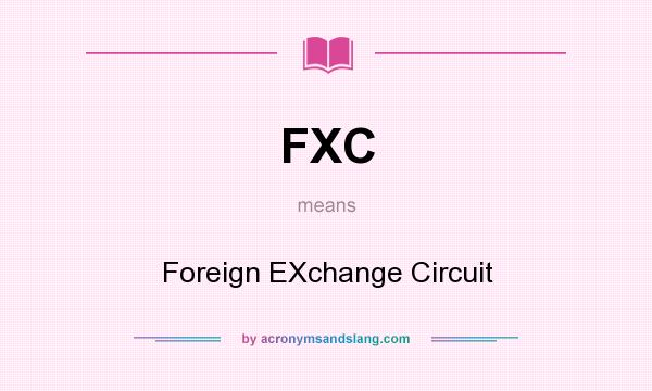 What does FXC mean? It stands for Foreign EXchange Circuit