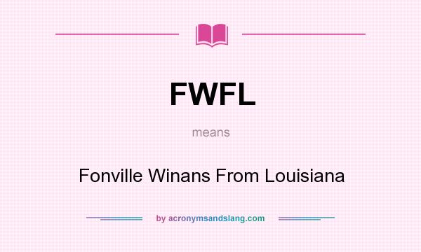 What does FWFL mean? It stands for Fonville Winans From Louisiana