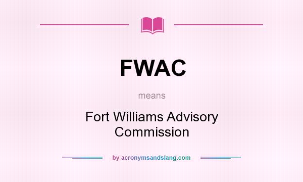 What does FWAC mean? It stands for Fort Williams Advisory Commission