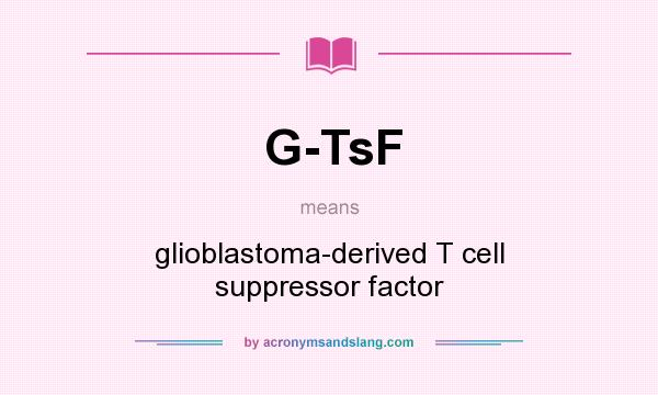 What does G-TsF mean? It stands for glioblastoma-derived T cell suppressor factor