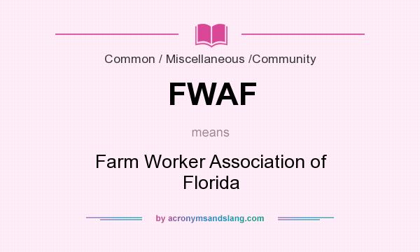 What does FWAF mean? It stands for Farm Worker Association of Florida