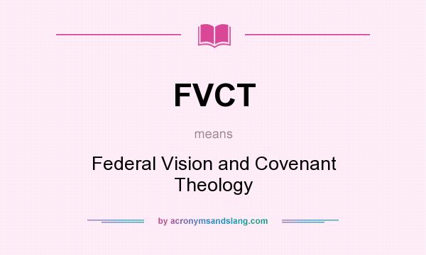What does FVCT mean? It stands for Federal Vision and Covenant Theology