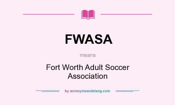 What does FWASA mean? It stands for Fort Worth Adult Soccer Association