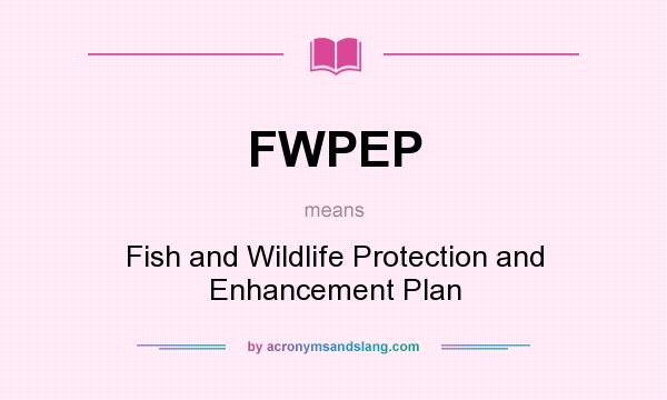 What does FWPEP mean? It stands for Fish and Wildlife Protection and Enhancement Plan