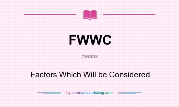 What does FWWC mean? It stands for Factors Which Will be Considered