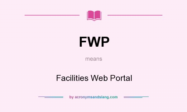 What does FWP mean? It stands for Facilities Web Portal