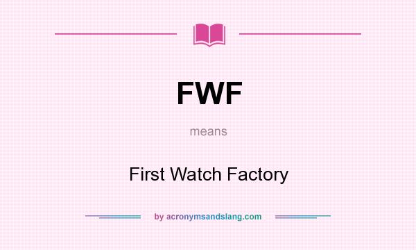 What does FWF mean? It stands for First Watch Factory