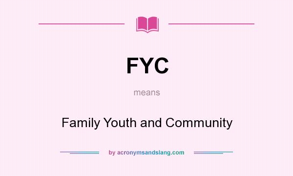 What does FYC mean? It stands for Family Youth and Community