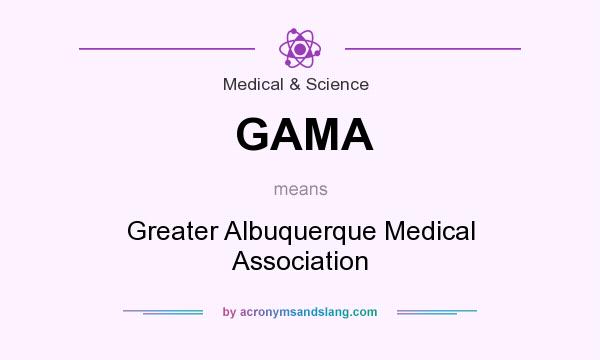 What does GAMA mean? It stands for Greater Albuquerque Medical Association