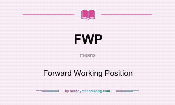 What does FWP mean? It stands for Forward Working Position