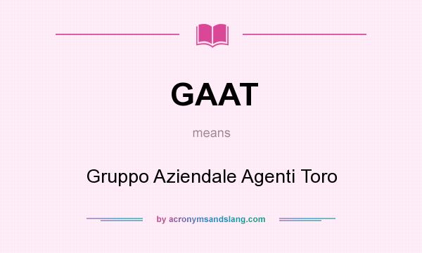 What does GAAT mean? It stands for Gruppo Aziendale Agenti Toro