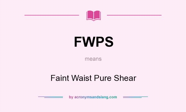 What does FWPS mean? It stands for Faint Waist Pure Shear