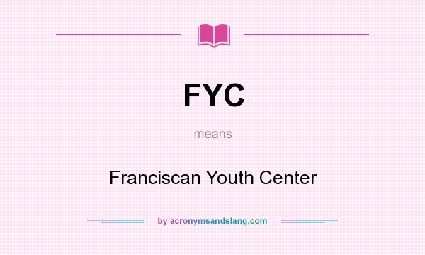 What does FYC mean? It stands for Franciscan Youth Center