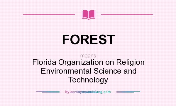 What does FOREST mean? It stands for Florida Organization on Religion Environmental Science and Technology