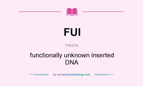 What does FUI mean? It stands for functionally unknown inserted DNA