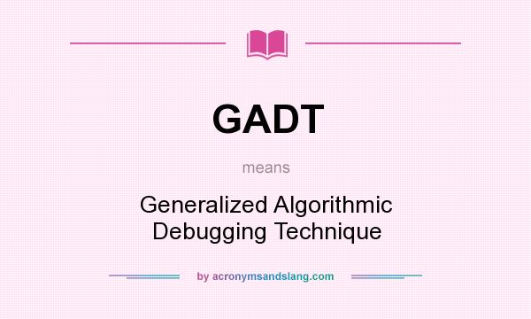 What does GADT mean? It stands for Generalized Algorithmic Debugging Technique