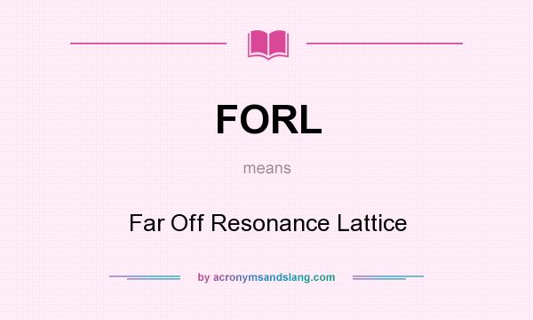 What does FORL mean? It stands for Far Off Resonance Lattice